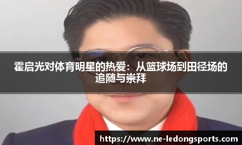 霍启光对体育明星的热爱:从篮球场到田径场的追随与崇拜