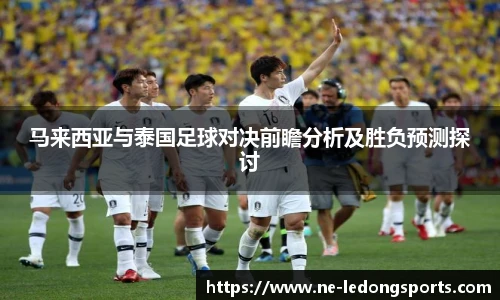 马来西亚与泰国足球对决前瞻分析及胜负预测探讨